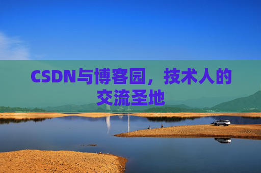 CSDN与博客园,技术人的交流圣地